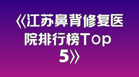 《江苏鼻背修复医院排行榜Top 5》