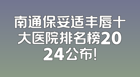 南通保妥适丰唇十大医院排名榜2024公布！