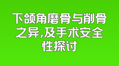 下颌角磨骨与削骨之异，及手术安全性探讨