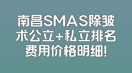 南昌SMAS除皱术公立+私立排名费用价格明细!