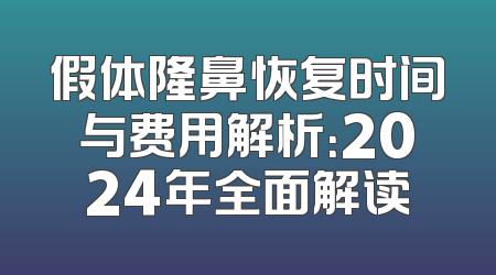 假体隆鼻恢复时间与费用解析：2024年全面解读