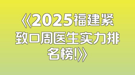 《2025福建紧致口周医生实力排名榜！》