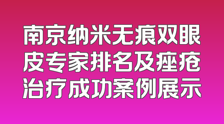 南京纳米无痕双眼皮专家排名及痤疮治疗成功案例展示