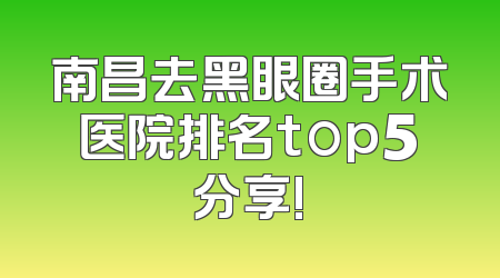 南昌去黑眼圈手术医院排名top5分享!