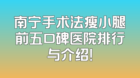 南宁手术法瘦小腿前五口碑医院排行与介绍！