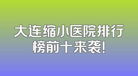 大连缩小医院排行榜前十来袭!