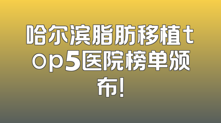 哈尔滨脂肪移植top5医院榜单颁布！