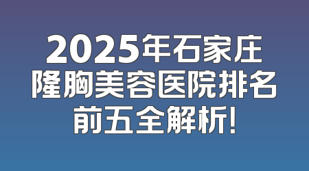 2025年石家庄隆胸美容医院排名前五全解析！