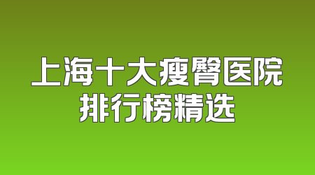 上海十大瘦臀医院排行榜精选
