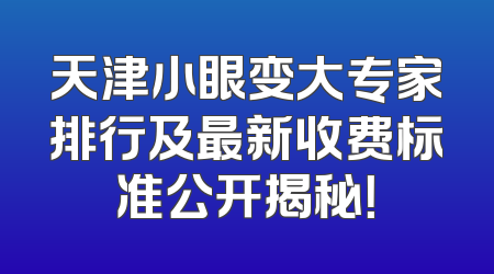 天津小眼变大专家排行及最新收费标准公开揭秘！