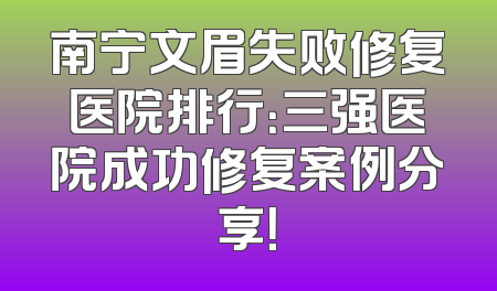 南宁文眉失败修复医院排行：三强医院成功修复案例分享！