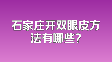 石家庄开双眼皮方法有哪些？