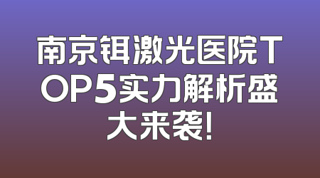 南京铒激光医院TOP5实力解析盛大来袭！