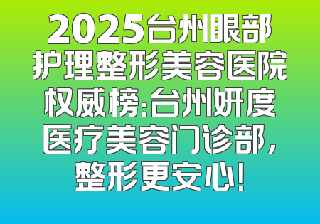 2025台州眼部护理整形美容医院权威榜：台州妍度医疗美容门诊部，整形更安心！