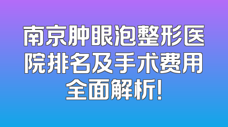 南京肿眼泡整形医院排名及手术费用全面解析！