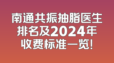 南通共振抽脂医生排名及2024年收费标准一览！