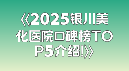 《2025银川美化医院口碑榜TOP5介绍！》