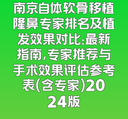 南京自体软骨移植隆鼻专家排名及植发效果对比：最新指南，专家推荐与手术效果评估参考表（含专家）2024版