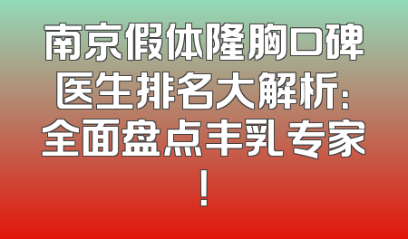 南京假体隆胸口碑医生排名大解析：全面盘点丰乳专家！