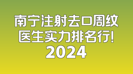 南宁注射去口周纹医生实力排名行!2024
