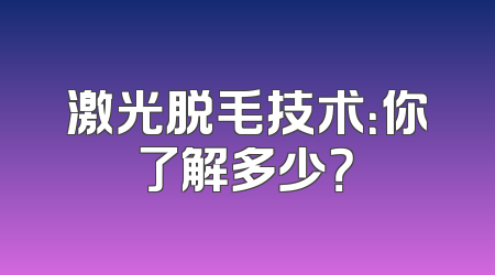 激光脱毛技术：你了解多少？