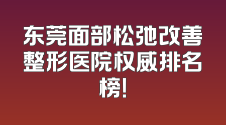 东莞面部松弛改善整形医院权威排名榜！