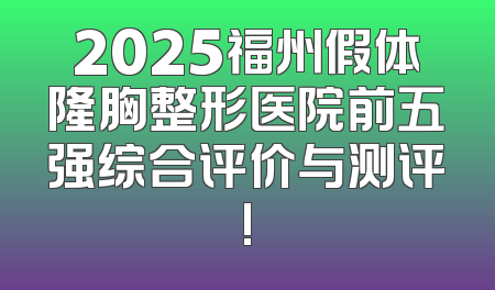 2025福州假体隆胸整形医院前五强综合评价与测评!