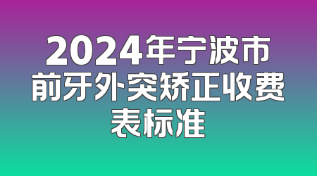 2024年宁波市前牙外突矫正收费表标准