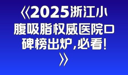 《2025浙江小腹吸脂权威医院口碑榜出炉，必看！》