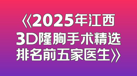 《2025年江西3D隆胸手术精选排名前五家医生》