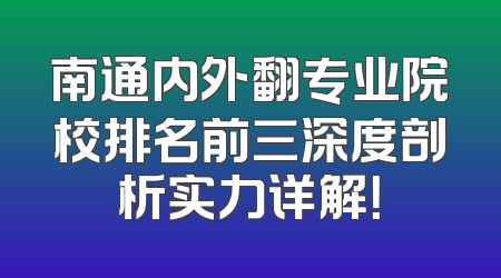 南通内外翻专业院校排名前三深度剖析实力详解！