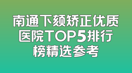 南通下颏矫正优质医院TOP5排行榜精选参考