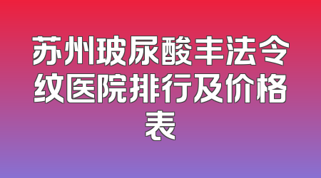 苏州玻尿酸丰法令纹医院排行及价格表