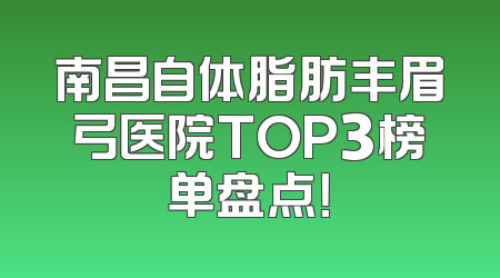 南昌自体脂肪丰眉弓医院TOP3榜单盘点！
