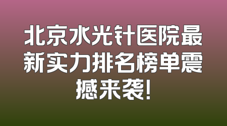 北京水光针医院最新实力排名榜单震撼来袭！