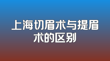 上海切眉术与提眉术的区别