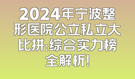 2024年宁波整形医院公立私立大比拼：综合实力榜全解析！