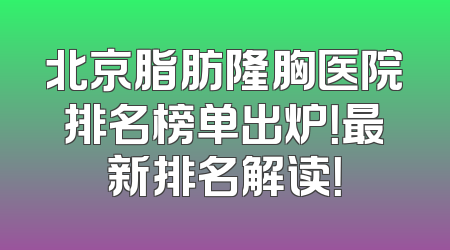 北京脂肪隆胸医院排名榜单出炉！最新排名解读！