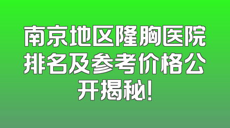南京地区隆胸医院排名及参考价格公开揭秘！