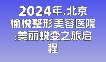 2024年，北京愉悦整形美容医院：美丽蜕变之旅启程
