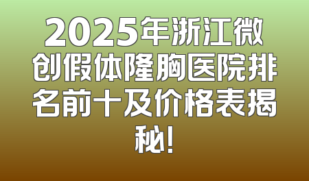 2025年浙江微创假体隆胸医院排名前十及价格表揭秘！