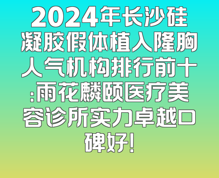 2024年长沙硅凝胶假体植入隆胸人气机构排行前十：雨花麟颐医疗美容诊所实力卓越口碑好！