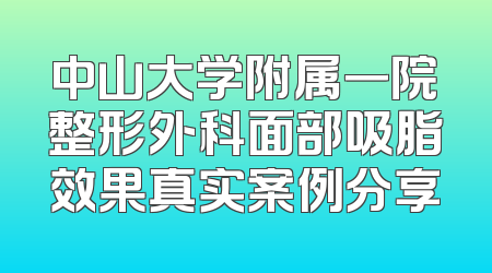 中山大学附属一院整形外科面部吸脂效果真实案例分享