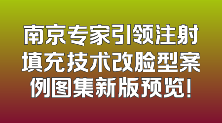 南京专家引领注射填充技术改脸型案例图集新版预览!