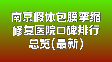 南京假体包膜挛缩修复医院口碑排行总览（最新）