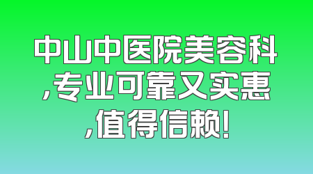 中山中医院美容科，专业可靠又实惠，值得信赖！