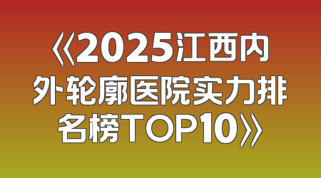 《2025江西内外轮廓医院实力排名榜TOP10》