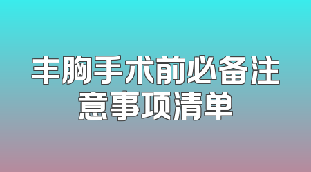 丰胸手术前必备注意事项清单