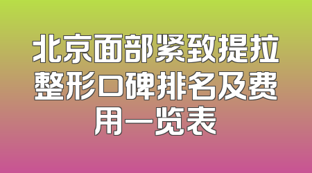 北京面部紧致提拉整形口碑排名及费用一览表