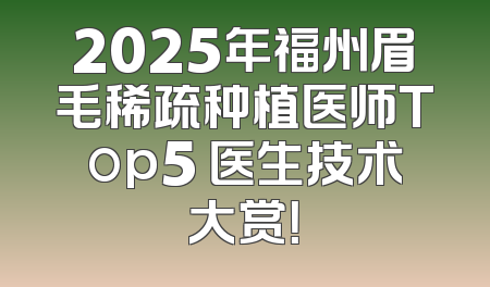2025年福州眉毛稀疏种植医师Top5 医生技术大赏！